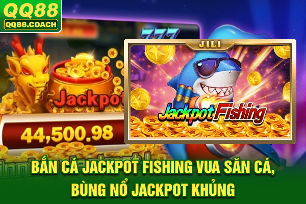 Bắn Cá Jackpot Fishing: Vua Săn Cá, Bùng Nổ Jackpot Khủng