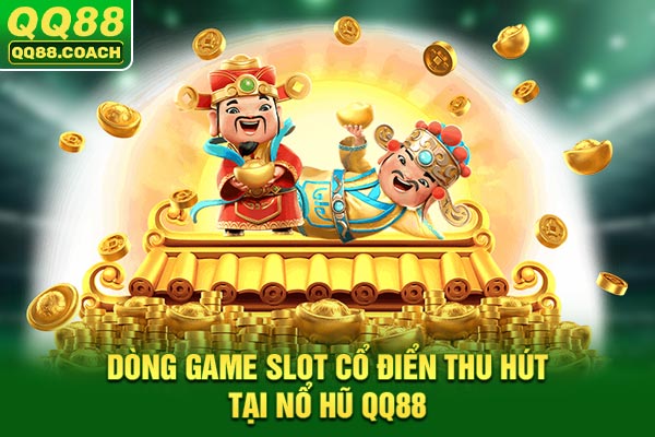 Dòng game slot cổ điển thu hút tại Nổ hũ QQ88