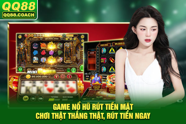 Game nổ hũ rút tiền mặt: Chơi Thật Thắng Thật, Rút Tiền Ngay