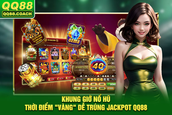 Khung Giờ Nổ Hũ - Thời Điểm "Vàng" Dễ Trúng Jackpot QQ88